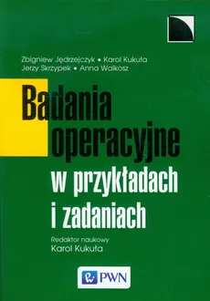 Badania operacyjne w przykładach i zadaniach - Outlet - Zbigniew Jędrzejczyk, Karol Kukuła, Jerzy Skrzypek, Anna Walkosz