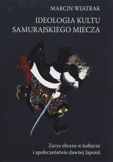 Ideologia kultu samurajskiego miecza - Marcin Wiatrak