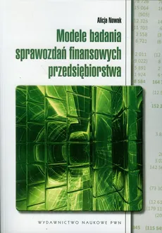 Modele badania sprawozdań finansowych przedsiębiorstwa - Alicja Nowak
