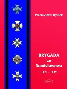 Brygada ze Stanisławowa 1921-1939 - Przemysław Dymek