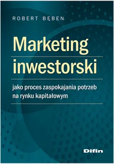 Marketing inwestorski jako proces zaspokajania potrzeb na rynku kapitałowym - Outlet - Robert Bęben
