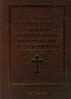 Traktat o prawdziwym nabożeństwie do Najświętszej Maryi Panny - Grignon de Montfort Ludwik