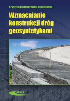 Wzmacnianie konstrukcji dróg geosyntetykami - Krystyna Kazimierowicz-Frankowska