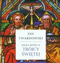 Kilka myśli o Trójcy Świętej - Jan Twardowski