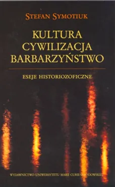 Kultura Cywilizacja Barbarzyństwo - Stefan Symotiuk