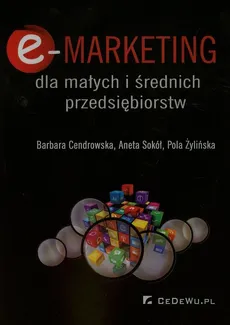 E-marketing dla małych i średnich przedsiębiorstw - Barbara Cendrowska, Aneta Sokół, Pola Żylińska