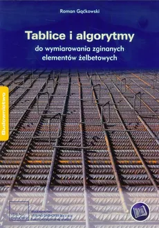 Tablice i algorytmy do wymiarowania zginanych elementów żelbetowych - Roman Gąćkowski
