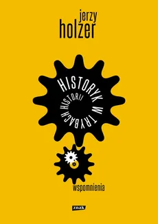Historyk w trybach historii Wspomnienia - Jerzy Holzer