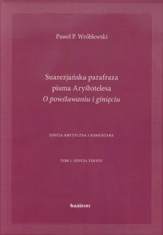 Suarezjańska parafraza pisma Arystotelesa O powstawaniu i ginięciu - Outlet - Wróblewski Paweł P.