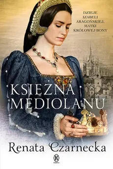 Księżna Mediolanu - Renata Czarnecka