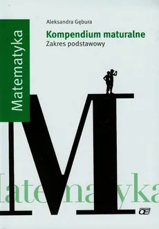 Matematyka Kompendium maturalne Zakres podstawowy - Aleksandra Gębura