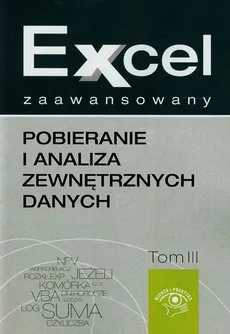 Excel zaawansowany Pobieranie i analiza zewnętrznych danych Tom 3 - Marcin Szeliga