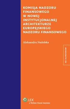 Komisja nadzoru finansowego w nowej instytucjonalnej architekturze europejskiego nadzoru finansowego - Aleksandra Nadolska