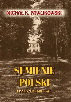 Sumienie Polski i inne szkice kresowe - Pawlikowski Michał K.
