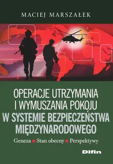 Operacje utrzymania i wymuszania pokoju w systemie bezpieczeństwa międzynarodowego - Maciej Marszałek