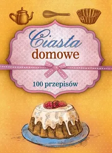 Ciasta domowe 100 przepisów - Marta Szydłowska
