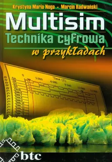 Multisim Technika cyfrowa w przykładach - Noga Krystyna Maria, Marcin Radwański
