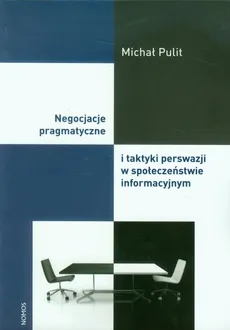 Negocjacje pragmatyczne i taktyki perswazji w społeczeństwie informacyjnym - Michał Pulit