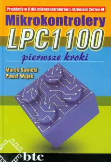 Mikrokontrolery LPC1100 Pierwsze kroki - Marek Sawicki, Paweł Wujek