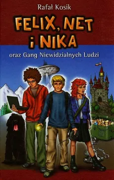 Felix Net i Nika oraz Gang Niewidzialnych Ludzi Tom 1 - Rafał Kosik