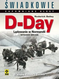 D-Day. Lądowanie w Normandii. Świadkowie Zapomniane Głosy. Wyd. II - Outlet - Roderick Bailey