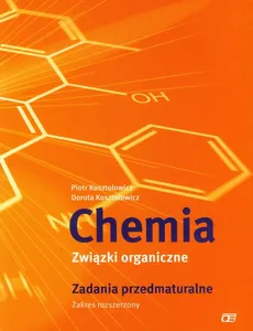 Chemia Związki organiczne Zadania przedmaturalne Zakres rozszerzony - Dorota Kosztołowicz, Piotr Kosztołowicz