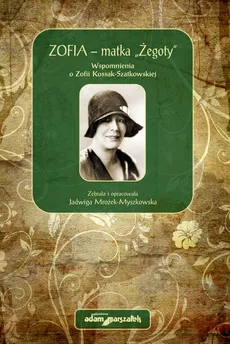 Zofia - matka Żegoty Wspomnienia o Zofii Kossak-Szatkowskiej - Jadwiga Mrożek-Myszkowska