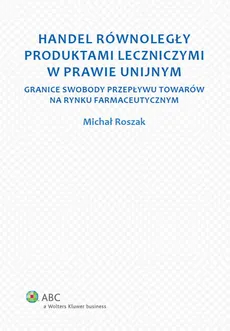 Handel równoległy produktami leczniczymi w prawie unijnym - Outlet - Michał Roszak