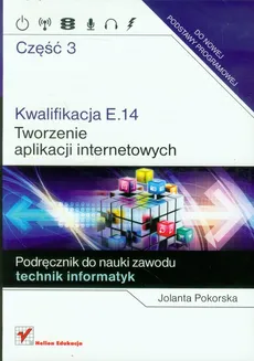 Kwalifikacja E.14 Tworzenie aplikacji internetowych Część 3 Podręcznik do nauki zawodu - Outlet - Jolanta Pokorska