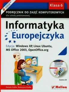 Informatyka Europejczyka 6 Podręcznik z płytą CD Edycja Windows XP Linux Ubuntu MS Office 2003 OpenOffice.org - Danuta Kiałka, Katarzyna Kiałka