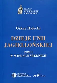 Dzieje Unii Jagiellońskiej Tom 1 W wiekach średnich - Outlet - Oskar Halecki
