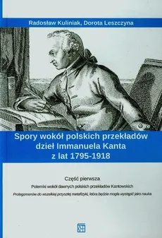 Spory wokół polskich przekładów dzieł Immanuela Kanta z lat 1795-1918 Część 1 - Radosław Kuliniak, Dorota Leszczyna