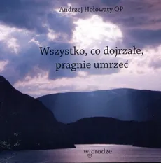 Wszystko co dojrzałe pragnie umrzeć - Andrzej Hołowaty