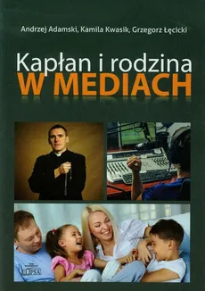 Kapłan i rodzina w mediach - Kamila Kwasik, Grzegorz Łęcicki, Andrzej Adamski