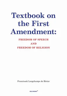 Textbook on the First Amendment: FREEDOM OF SPEECH AND FREEDOM OF RELIGION - Franciszek Longchamps De Bérier