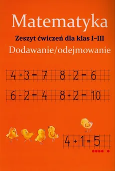 Matematyka Dodawanie i odejmowanie Zeszyt ćwiczeń dla klas 1-3 - Monika Ostrowska