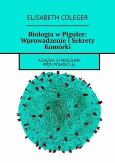 Biologia w Pigułce: Wprowadzenie i Sekrety Komórki - Elisabeth Coleger