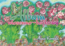 Album wiosenno-bajkowy - Anna Korszla