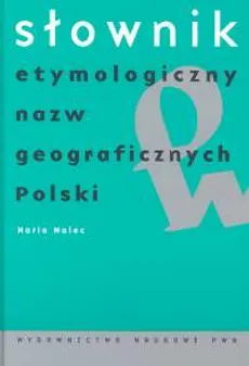 Słownik etymologiczny nazw geograficznych Polski - Maria Malec