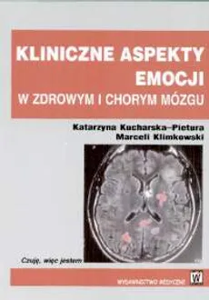 Kliniczne aspekty emocji w zdrowym i chorym mózgu - Marceli Klimkowski, Katarzyna Kucharska-Pietura