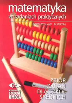 Matematyka w zadaniach praktycznych Zbiór zadań dla szkół średnich - Przemysław Butrym