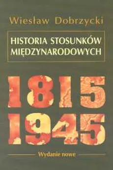 Historia stosunków międzynarodowych 1815-1945 - Outlet - Wiesław Dobrzycki