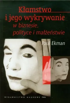 Kłamstwo i jego wykrywanie w biznesie polityce i małżeństwie - Paul Ekman