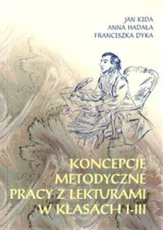 Koncepcje metodyczne pracy z lekturami w kl.I-III - Jan Kida, Anna Hadała, Franciszka Dyka