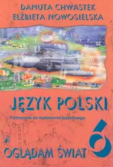 Oglądam świat 6 Język polski Podręcznik do kształcenia językowego - Elżbieta Nowosielska, Danuta Chwastek