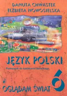 Oglądam świat 6 Język polski Podręcznik do kształcenia literackiego - Danuta Chwastek, Elżbieta Nowosielska