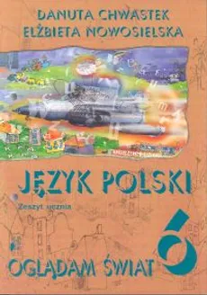 Oglądam świat 6 Język polski Zeszyt ucznia - Outlet - Danuta Chwastek, Elżbieta Nowosielska