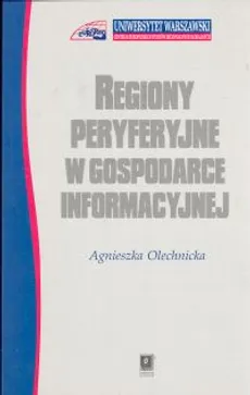 Regiony peryferyjne w gospodarce informacyjnej - Outlet - Agnieszka Olechnicka