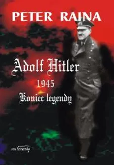 Adolf Hitler 1945. Koniec legendy - Outlet - Peter Raina