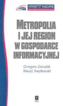 Metropolia i jej region w gospodarce informacyjnej - Outlet - Grzegorz Gorzelak, Maciej Smętkowski